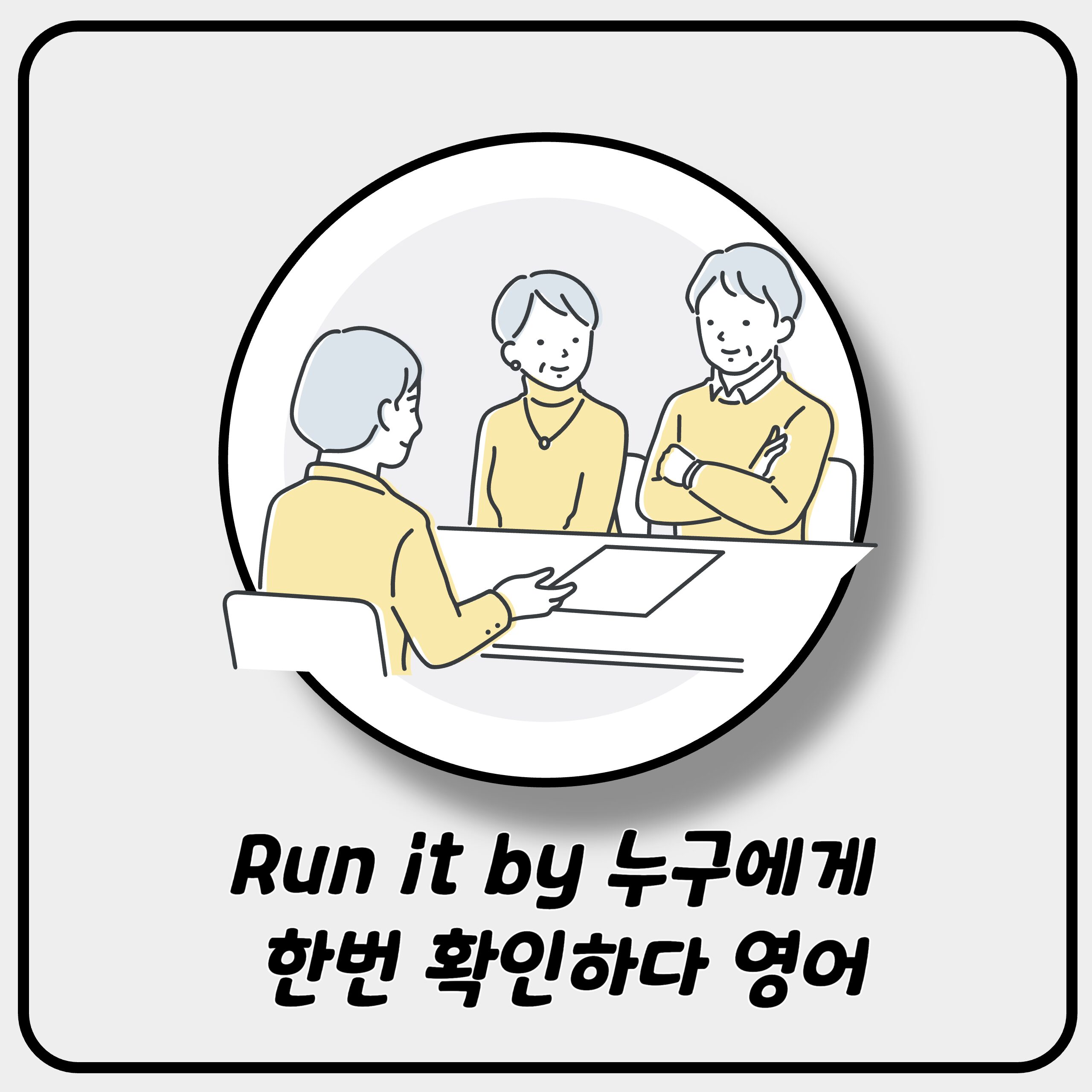 Run it by 누구에게 한번 확인하다 영어로 쉽게 말하기 Run it by 누구에게 한번 확인하다 영어로 쉽게 말하기