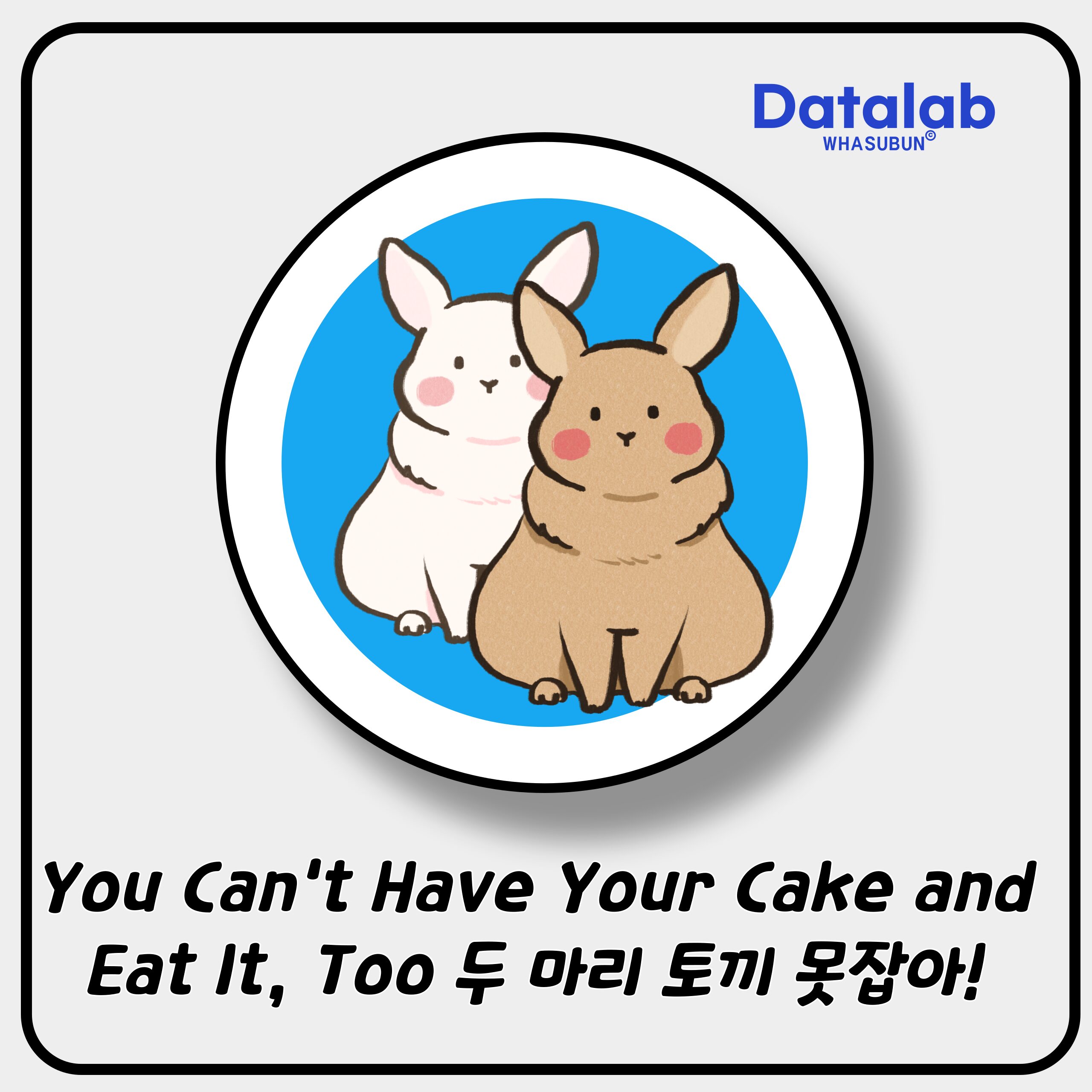 You Can’t Have Your Cake and Eat It, Too 두 마리 토끼를 못잡는다 영어로 You Can’t Have Your Cake and Eat It, Too 두 마리 토끼를 못잡는다 영어로