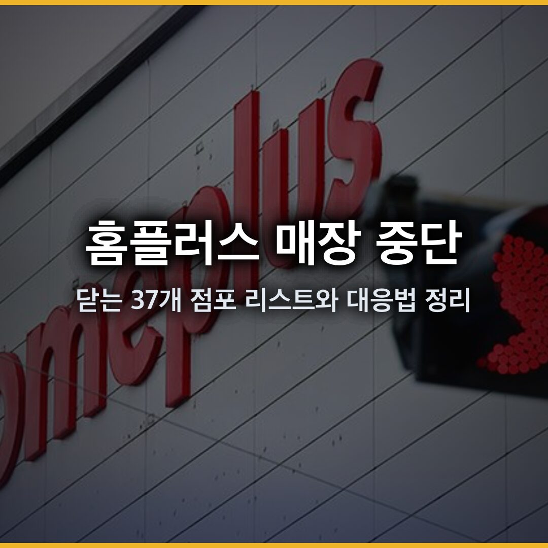 홈플러스 매장 중단 37곳 명단 공개…2달간 문 닫는 점포 리스트와 대응법 정리