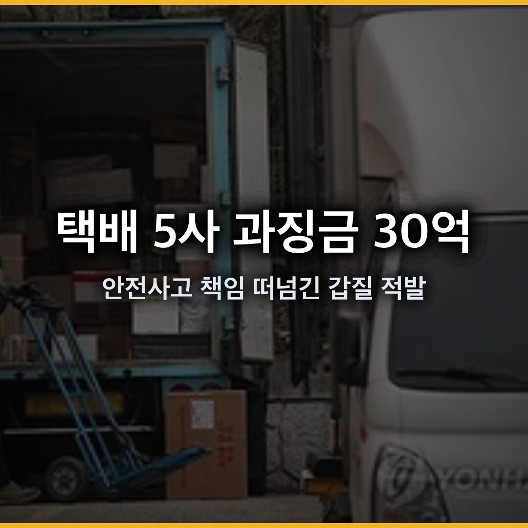 택배 5사 과징금 30억, 안전사고 책임 떠넘긴 갑질 적발