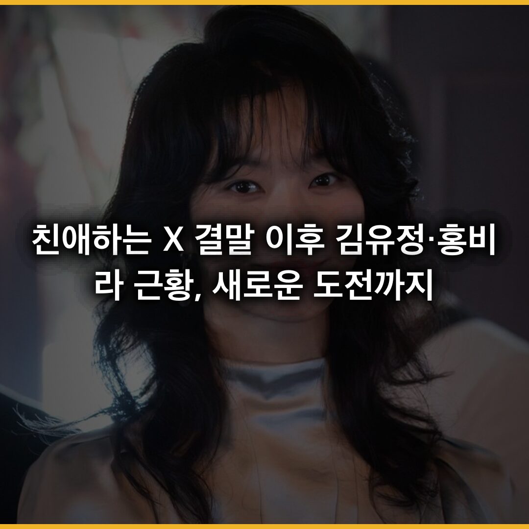 친애하는 X 결말 이후 김유정·홍비라 근황, 새로운 도전까지