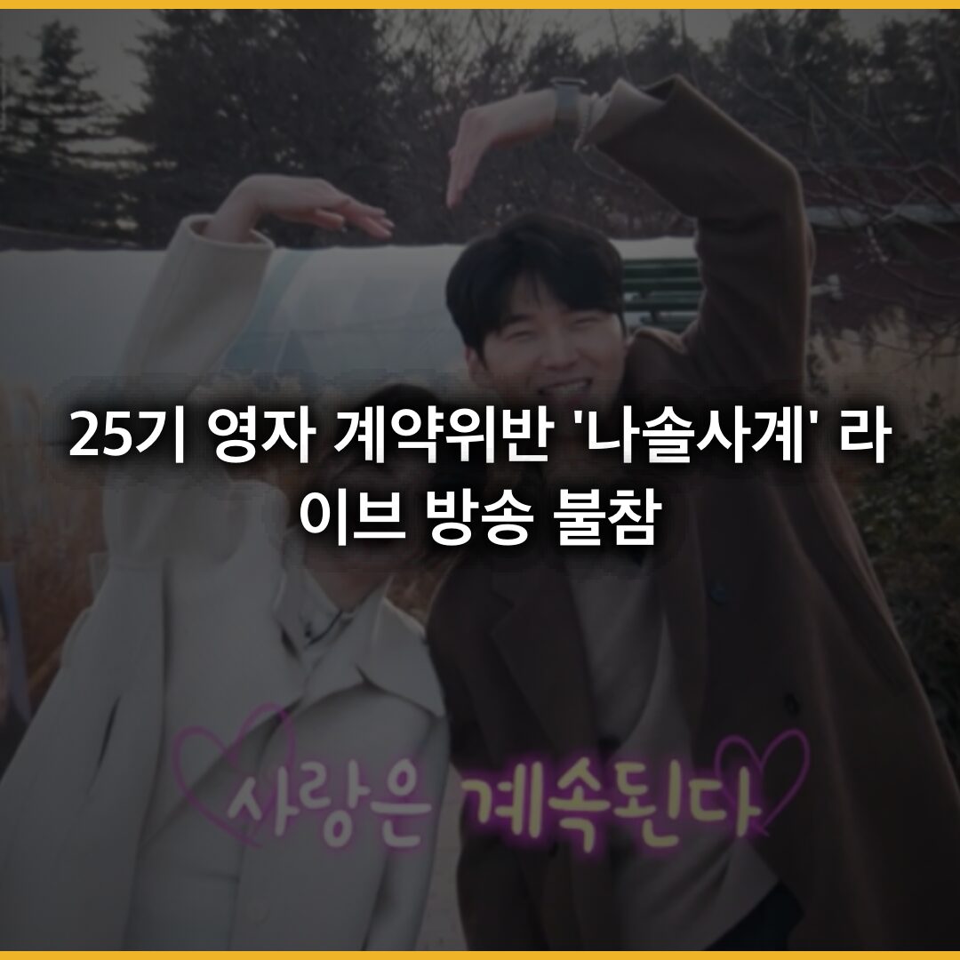 25기 영자 계약위반: ‘나솔사계’ 라이브 방송 불참 진상 분석