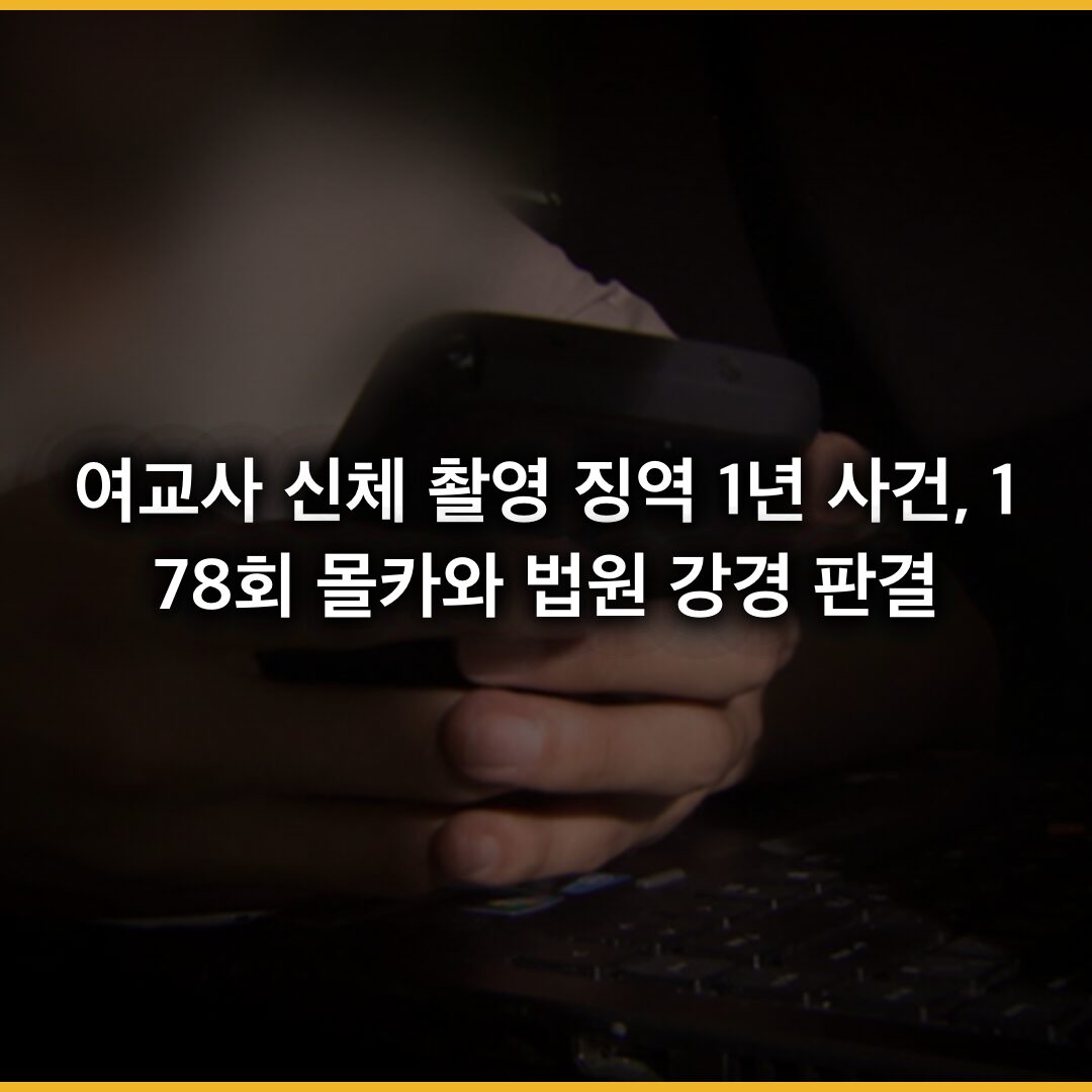 여교사 신체 촬영 징역 1년 사건, 178회 몰카와 법원의 강경 판결 분석