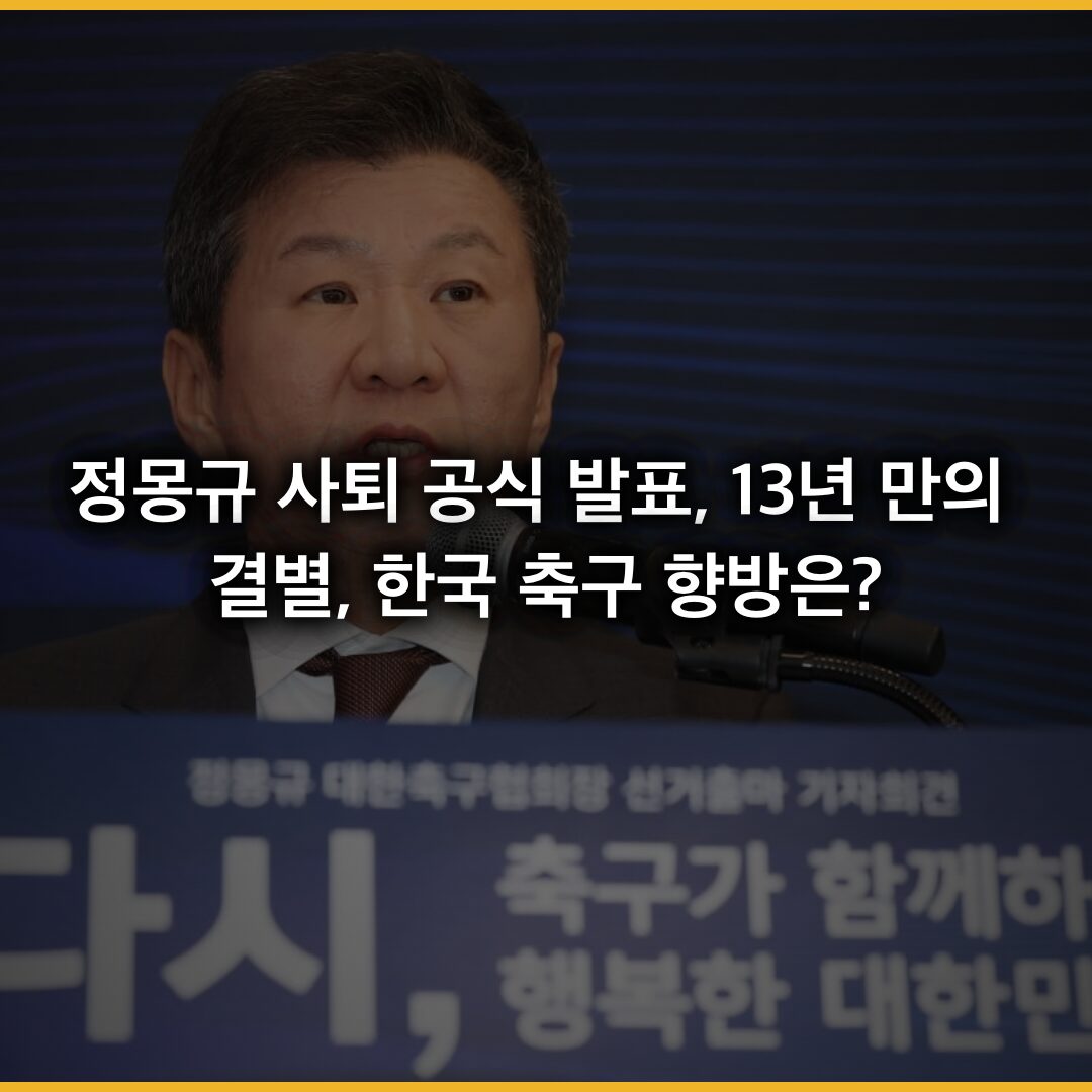 정몽규 사퇴 공식 발표, 13년 만의 결별 – 한국 축구 향방은?