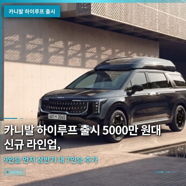 카니발 하이루프 출시: 5000만 원대 신규 라인업, 9인승 먼저 상반기 내 7인승 추가