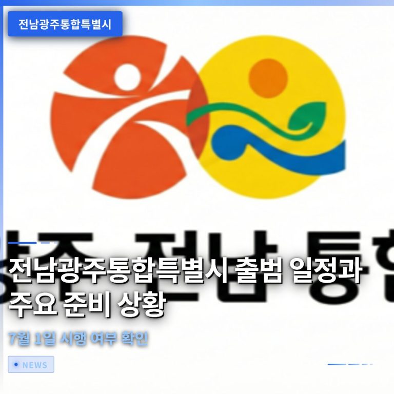 전남광주통합특별시 출범 일정과 주요 준비 상황, 7월 1일 시행 여부 확인