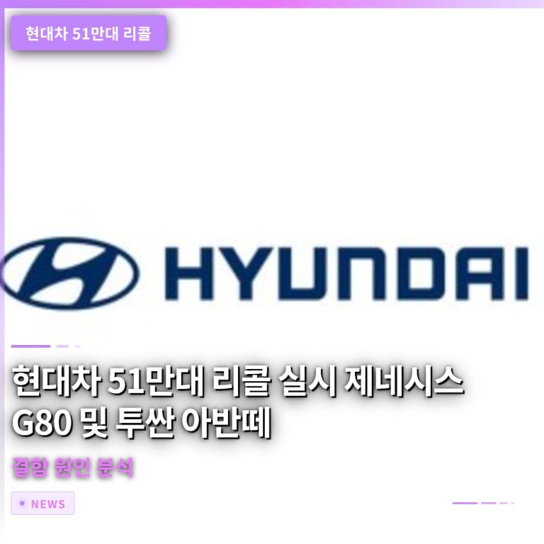 현대차 51만대 리콜 실시 제네시스 G80 및 투싼 아반떼 결함 원인 분석