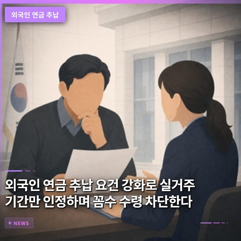 외국인 연금 추납 요건 강화로 실거주 기간만 인정하며 꼼수 수령 차단한다