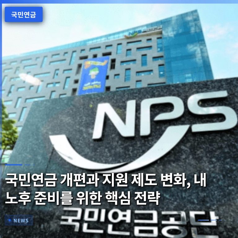 국민연금 개편과 지원 제도 변화, 내 노후 준비를 위한 핵심 전략