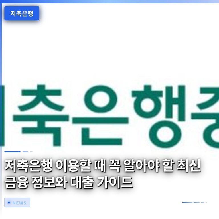저축은행 이용할 때 꼭 알아야 할 최신 금융 정보와 대출 가이드