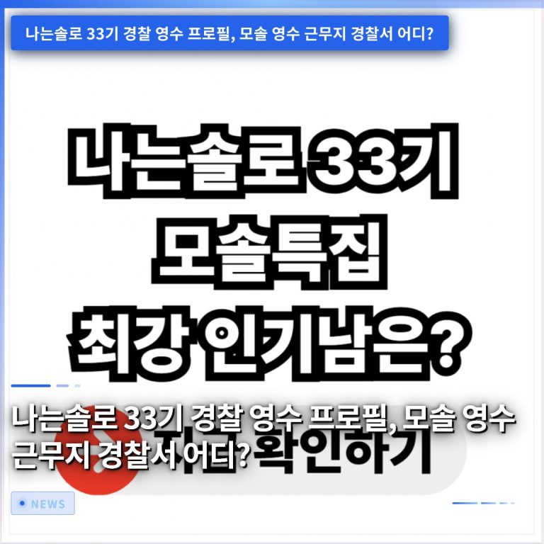 나는솔로 33기 경찰 영수 프로필, 모솔 영수 근무지 경찰서 어디?