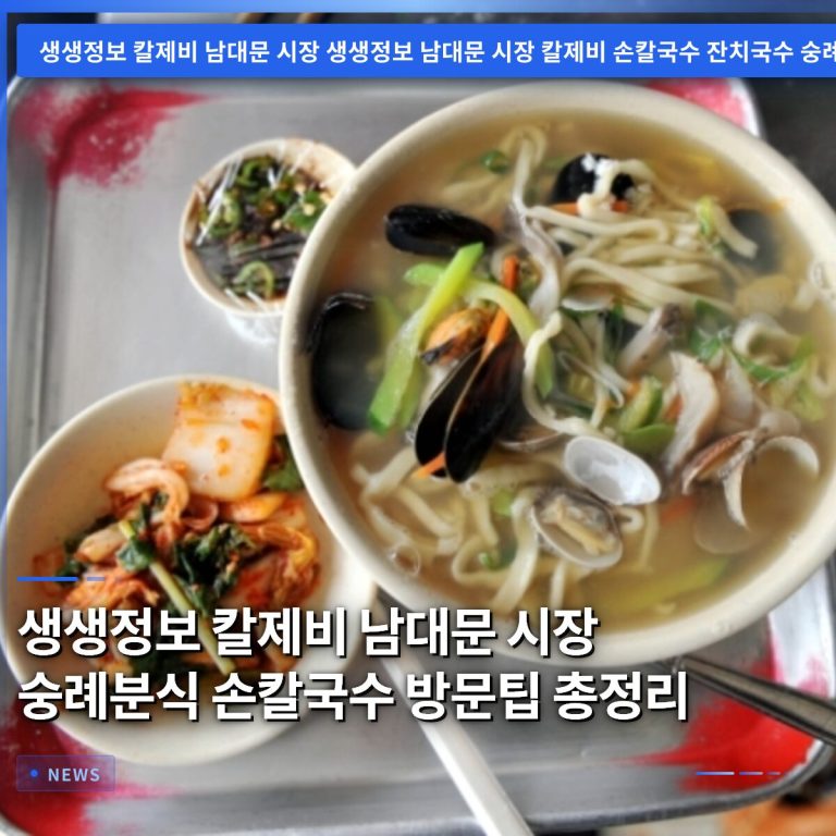 생생정보 칼제비 남대문 시장 숭례분식 손칼국수 방문팁 총정리