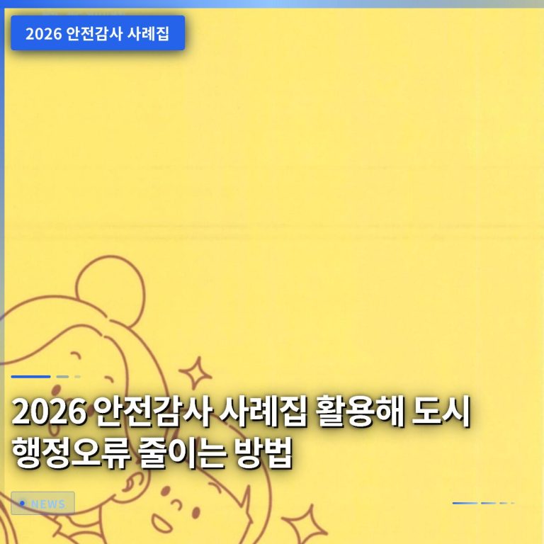 2026 안전감사 사례집 활용해 도시 행정오류 줄이는 방법